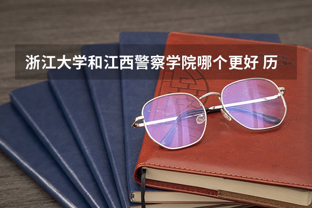 浙江大学和江西警察学院哪个更好 历年录取分数线对比