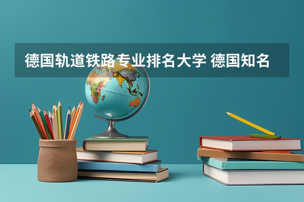 德国轨道铁路专业排名大学 德国知名大学排名