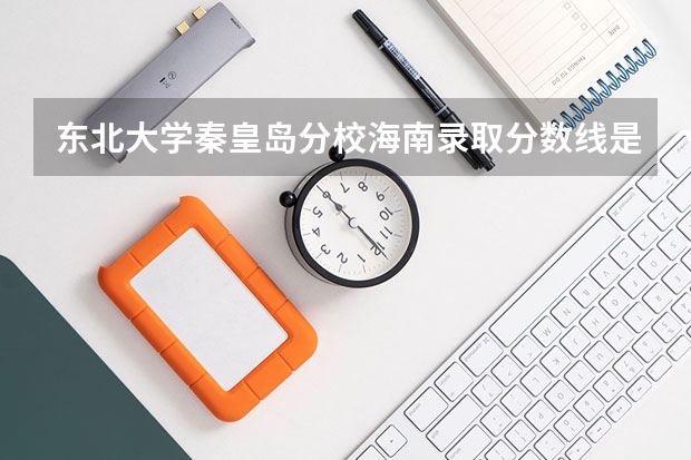 东北大学秦皇岛分校海南录取分数线是多少 东北大学秦皇岛分校海南招多少人