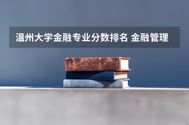 温州大学金融专业分数排名 金融管理专业浙江的大学？
