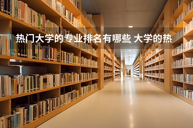 热门大学的专业排名有哪些 大学的热门专业有哪些