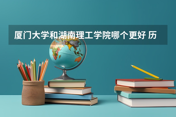 厦门大学和湖南理工学院哪个更好 历年录取分数线对比