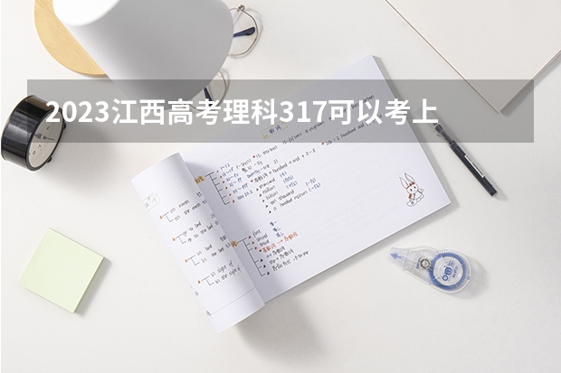 2023江西高考理科317可以考上什么大学
