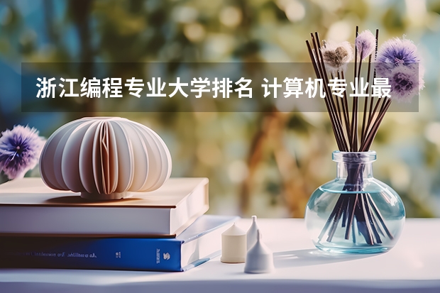 浙江编程专业大学排名 计算机专业最好的大学？