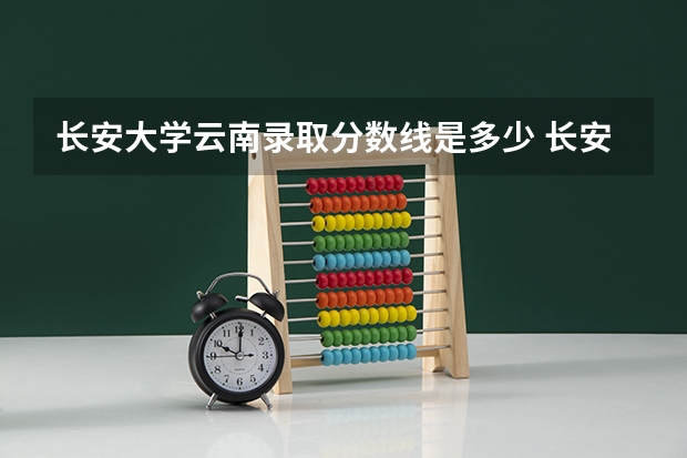 长安大学云南录取分数线是多少 长安大学云南招多少人