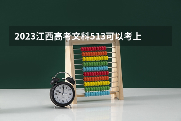 2023江西高考文科513可以考上什么大学