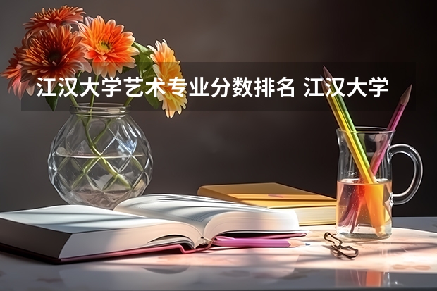江汉大学艺术专业分数排名 江汉大学艺术类的录取分数线