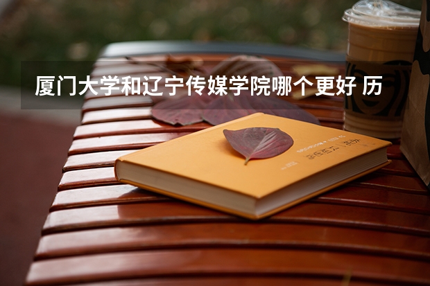 厦门大学和辽宁传媒学院哪个更好 历年录取分数线对比