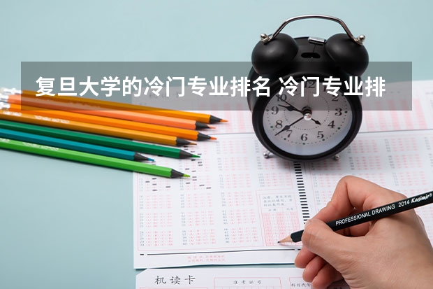 复旦大学的冷门专业排名 冷门专业排名前十名