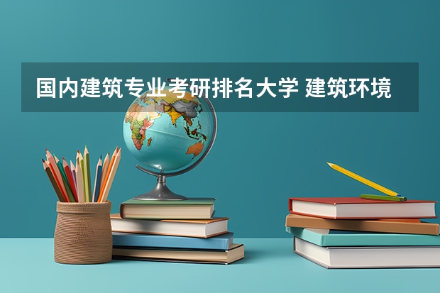 国内建筑专业考研排名大学 建筑环境与能源应用工程考研学校排名