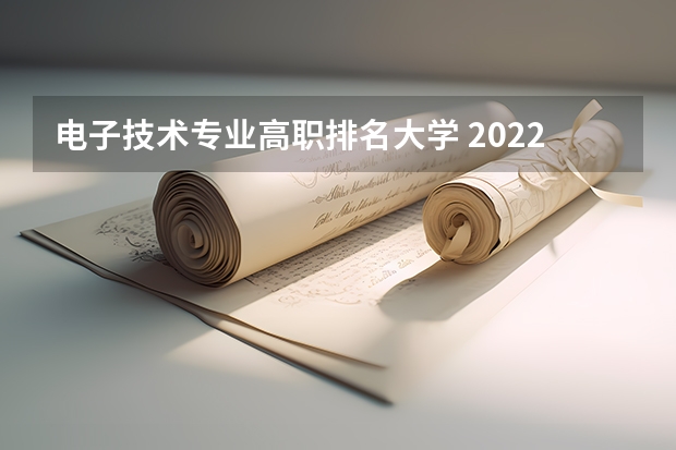 电子技术专业高职排名大学 2022年吉林电子信息职业技术学院排名多少名