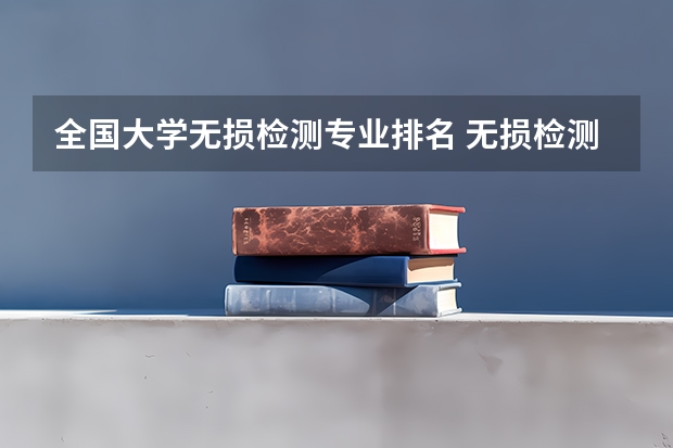全国大学无损检测专业排名 无损检测设备公司排名
