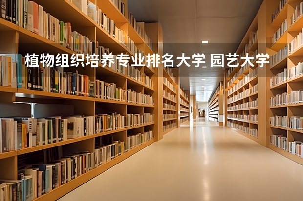 植物组织培养专业排名大学 园艺大学排名