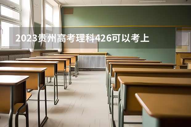 2023贵州高考理科426可以考上什么大学