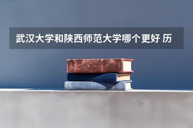武汉大学和陕西师范大学哪个更好 历年录取分数线对比