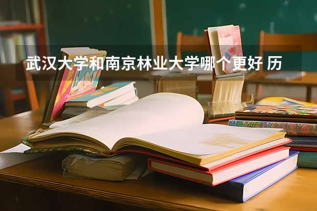 武汉大学和南京林业大学哪个更好 历年录取分数线对比