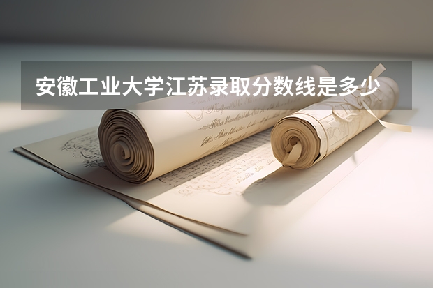 安徽工业大学江苏录取分数线是多少 安徽工业大学江苏招多少人
