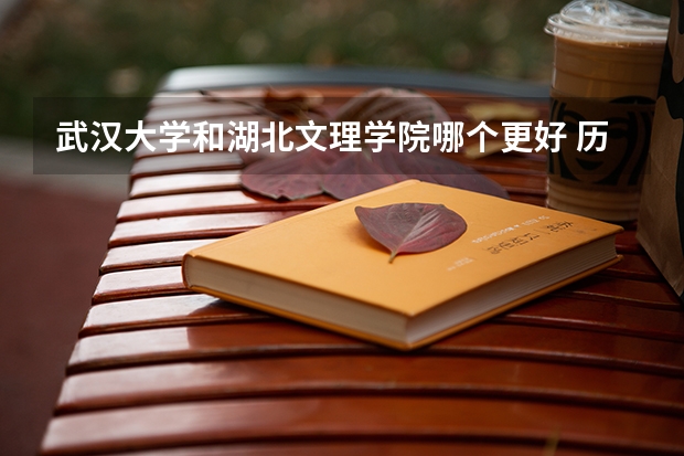 武汉大学和湖北文理学院哪个更好 历年录取分数线对比