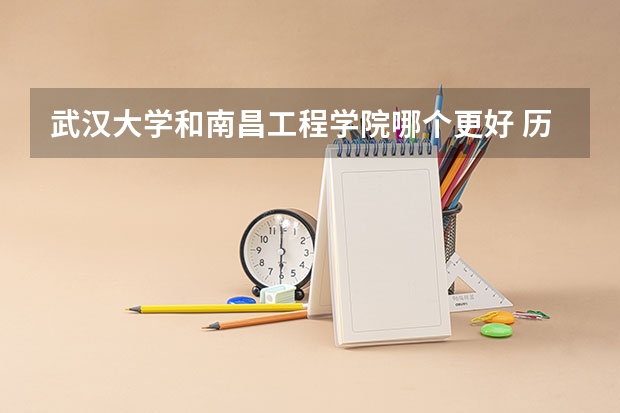 武汉大学和南昌工程学院哪个更好 历年录取分数线对比