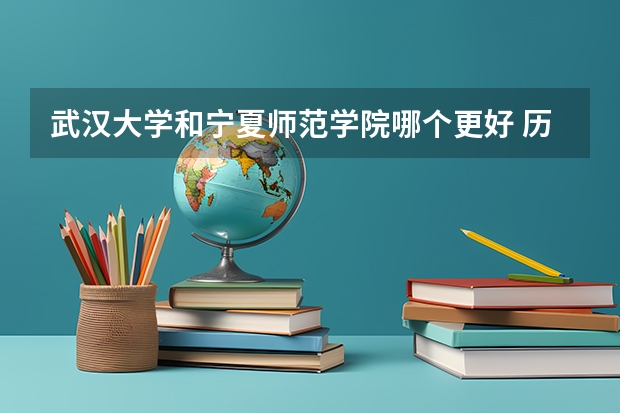 武汉大学和宁夏师范学院哪个更好 历年录取分数线对比