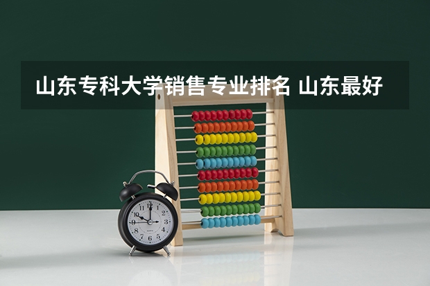 山东专科大学销售专业排名 山东最好的专科排名