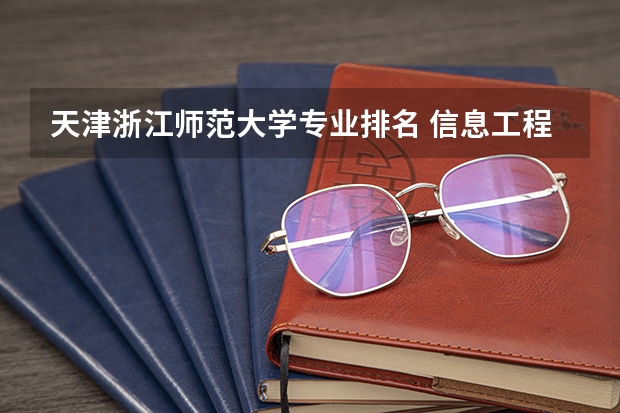 天津浙江师范大学专业排名 信息工程专业大学排名