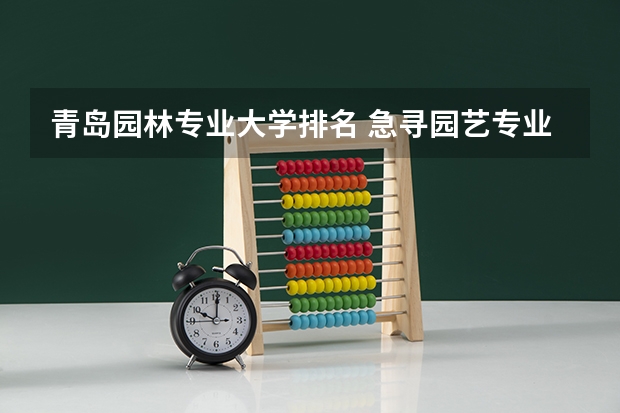 青岛园林专业大学排名 急寻园艺专业二本高校排名
