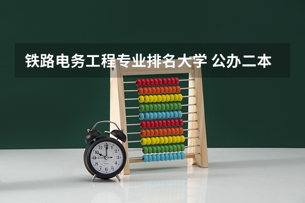 铁路电务工程专业排名大学 公办二本铁路大学排名